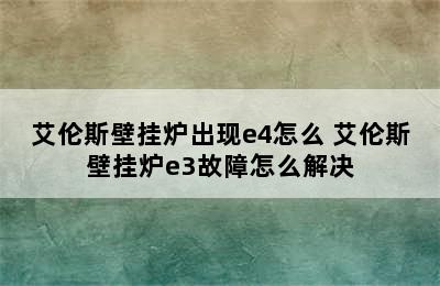 艾伦斯壁挂炉出现e4怎么 艾伦斯壁挂炉e3故障怎么解决